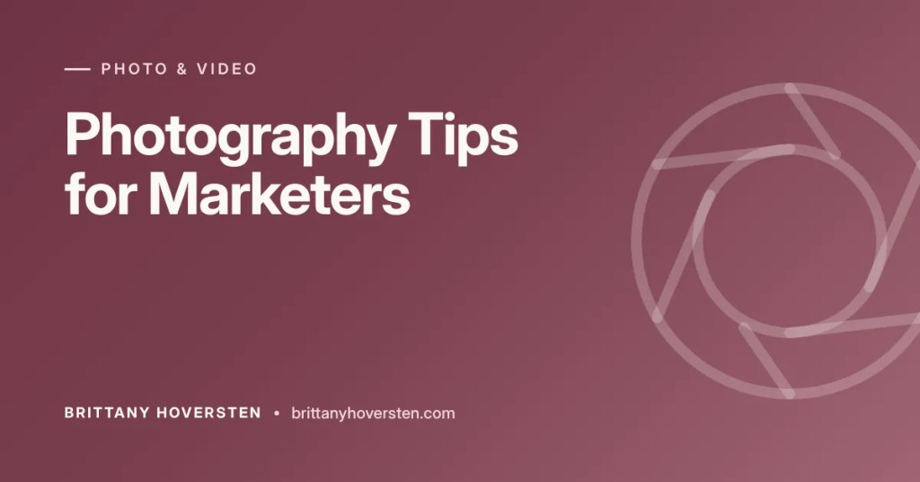 Photography Tips for Marketers: Photo & Video article by Brittany Hoversten