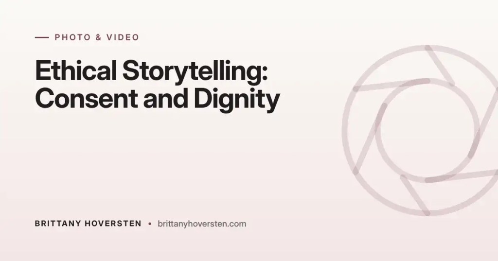 The Ethical Storytelling Nonprofit Clients Deserve: Consent and Dignity | Brittany Hoversten